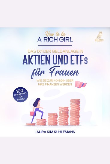How to be a rich girl: Das 1x1 der Geldanlage in Aktien und ETFs für Frauen – Wie Sie zur Königin über Ihre Finanzen werden - 100 Finanztipps für Frauen - cover