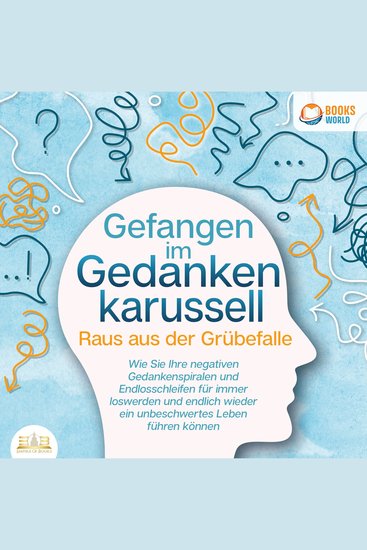 Grübeln stoppen - Raus aus der Grübelfalle: Wie Sie ab sofort das Gedankenkarussel in Ihrem Kopf beenden und endlich wieder ein unbeschwertes Leben ohne negative Gedanken führen (inkl Workbook) - cover