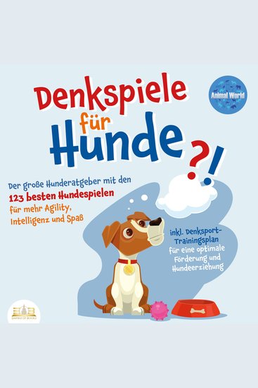 DENKSPIELE FÜR HUNDE: Der große Hunderatgeber mit den 123 besten Hundespielen für mehr Agility Intelligenz und Spaß - inkl Denksport-Trainingsplan für eine optimale Förderung und Hundeerziehung - cover