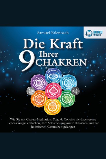 Die Kraft Ihrer 9 Chakren: Wie Sie mit Chakra-Meditation Yoga & Co eine nie dagewesene Lebensenergie entfachen Ihre Selbstheilungskräfte aktivieren und zur holistischen Gesundheit gelangen - cover