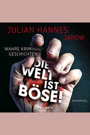 Die Welt ist böse! - Wahre Kriminalgeschichten - cover
