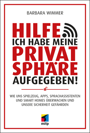 Hilfe ich habe meine Privatsphäre aufgegeben! - Wie uns Spielzeug Apps Sprachassistenten und Smart Homes überwachen und unsere Sicherheit gefährden - cover