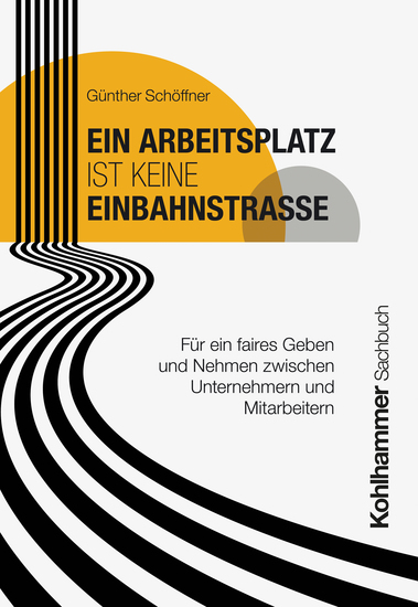Ein Arbeitsplatz ist keine Einbahnstraße - Für ein faires Geben und Nehmen zwischen Unternehmern und Mitarbeitern - cover