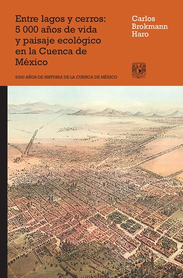 Entre lagos y cerros 5000 años de vida y paisaje ecológico en la cuenca de México - cover