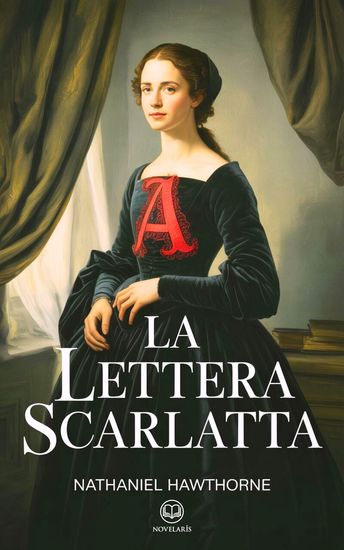 La lettera scarlatta - Edizione moderna integrale del celebre romanzo di Nathaniel Hawthorne uno dei libri classici della letteratura americana - Ebook in Italiano (Novelaris) - cover