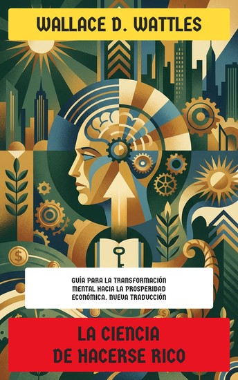 La Ciencia de Hacerse Rico - Guía para la transformación mental hacia la prosperidad económica - cover