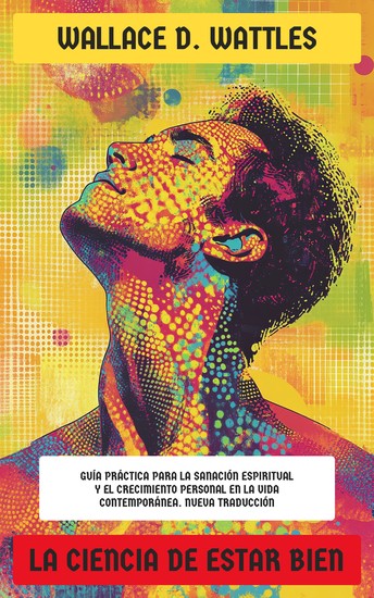 La Ciencia de Estar Bien - Guía práctica para la sanación espiritual y el crecimiento personal en la vida contemporánea - cover