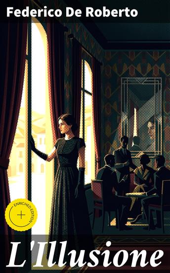 L'Illusione - Edizione arricchita Un viaggio emotivo tra ambizione vendetta e destino nella società italiana del XIX secolo - cover