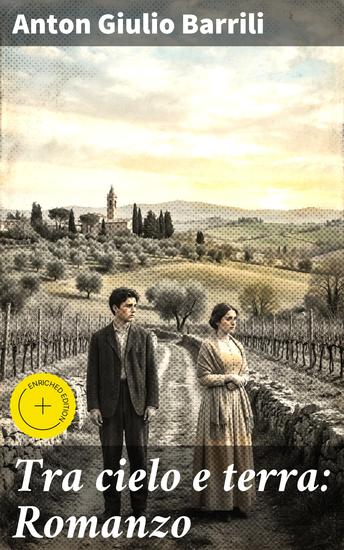 Tra cielo e terra: Romanzo - Edizione arricchita Amore proibito tra le colline toscane: Il realismo di Anton Giulio Barrili nel XIX secolo - cover
