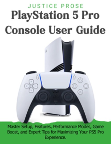 PlayStation 5 Pro Console User Guide - Master Setup Features Performance Modes Game Boost and Expert Tips for Maximizing Your PS5 Pro Experience - cover