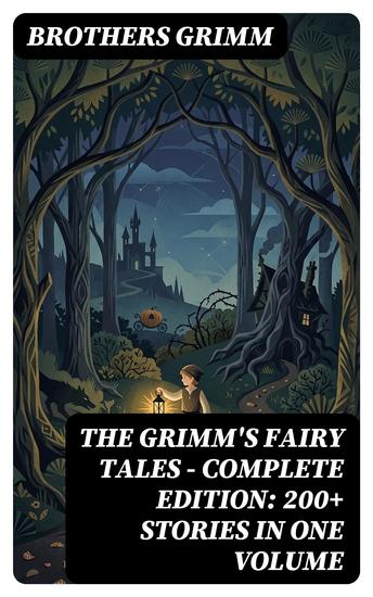 The Grimm's Fairy Tales - Complete Edition: 200+ Stories in One Volume - Enriched edition - cover