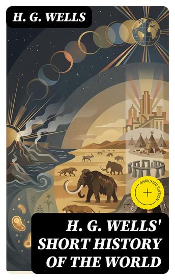 H G Wells' Short History of The World - Enriched edition The Beginnings of Life The Age of Mammals The Neanderthal and the Rhodesian Man Primitive Thought - cover
