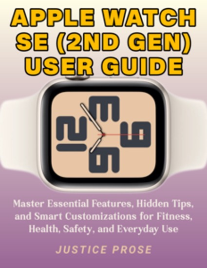 Apple Watch SE (2nd Gen) User Guide - Master Essential Features Hidden Tips and Smart Customizations for Fitness Health Safety and Everyday Use - cover