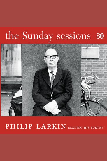 The Sunday Sessions - Philip Larkin reading his poetry - cover