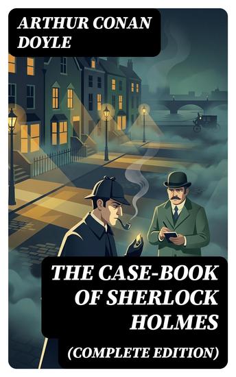 The Case-Book of Sherlock Holmes (Complete Edition) - Enriched edition The Illustrious Client The Blanched Soldier The Mazarin Stone The Three Gables The Lion's Mane… - cover