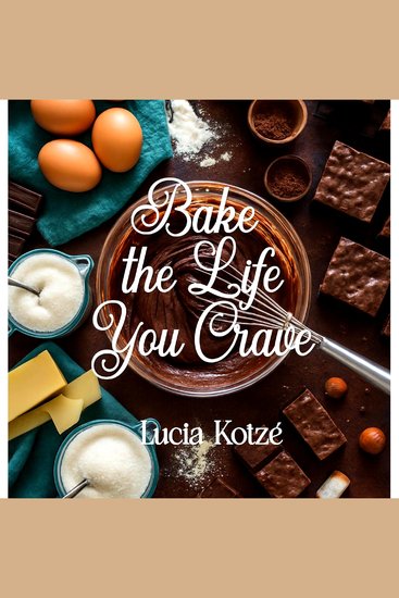 Bake the Life You Crave - A Guide to Softening Rebuilding and Becoming Whole Again - cover