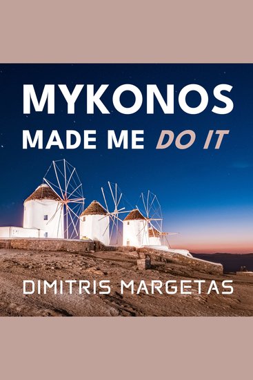 MYKONOS MADE ME DO IT - The truth behind paradise stories scandals and why you keep going back - cover