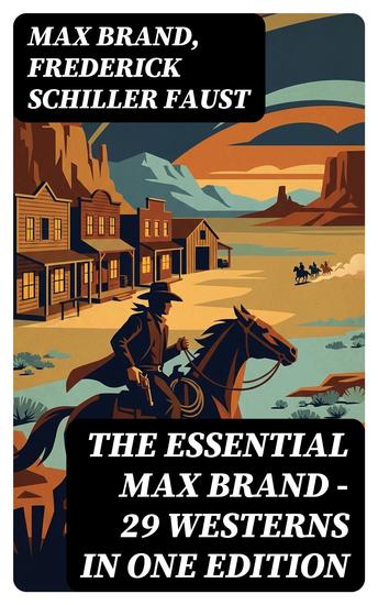 The Essential Max Brand - 29 Westerns in One Edition - Enriched edition With The Dan Barry Series & The Ronicky Doone Trilogy: The Untamed The Night Horseman… - cover