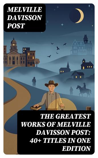 The Greatest Works of Melville Davisson Post: 40+ Titles in One Edition - Enriched edition Uncle Abner Mysteries Randolph Mason Schemes Sir Henry Marquis Tales Dwellers in the Hills - cover