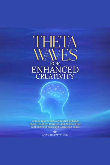 Theta Waves for Enhanced Creativity - Unlock Your Creative Potential Enhance Focus Heighten Intuition and Achieve Flow With Binaural Beats and Isochronic Tones - cover