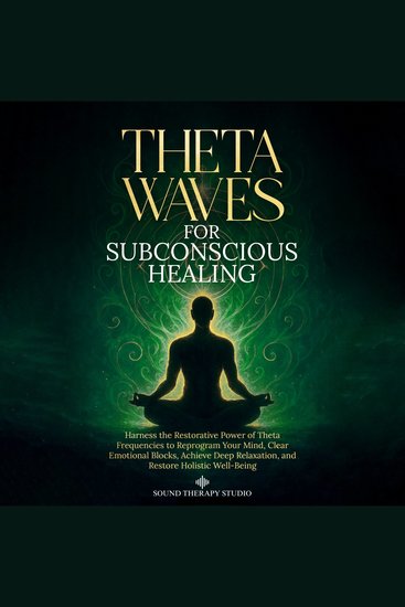 Theta Waves for Subconscious Healing - Harness the Restorative Power of Theta Frequencies to Reprogram Your Mind Clear Emotional Blocks Achieve Deep Relaxation and Restore Holistic Well-Being - cover