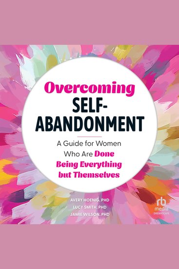 Overcoming Self-Abandonment - A Guide for Women Who Are Done Being Everything But Themselves - cover