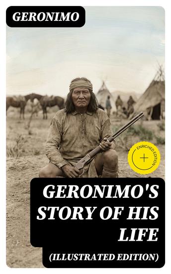 Geronimo's Story of His Life (Illustrated Edition) - Enriched edition With Original Photos - cover