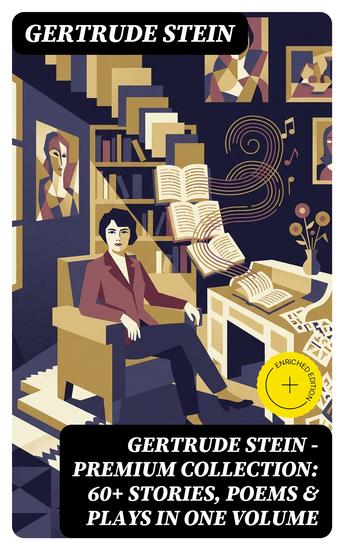 Gertrude Stein - Premium Collection: 60+ Stories Poems & Plays in One Volume - Enriched edition Three Lives Tender Buttons Geography and Plays Matisse Picasso and Gertrude Stein - cover