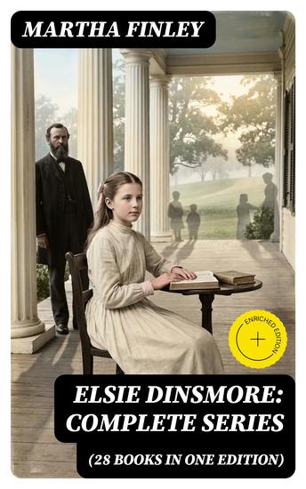 Elsie Dinsmore: Complete Series (28 Books in One Edition) - Enriched edition Elsie Dinsmore Elsie's Holidays at Roselands Elsie's Girlhood Elsie's Womanhood - cover