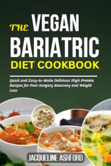 The Vegan Bariatric Diet Cookbook - Quick and Easy-to-Make Delicious High Protein Recipes for Post-Surgery Recovery and Weight Loss - cover