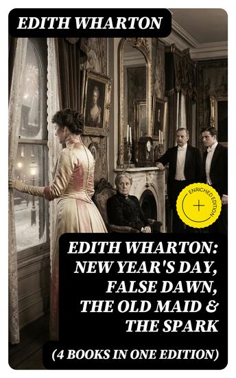 Edith Wharton: New Year's Day False Dawn The Old Maid & The Spark (4 Books in One Edition) - Enriched edition - cover