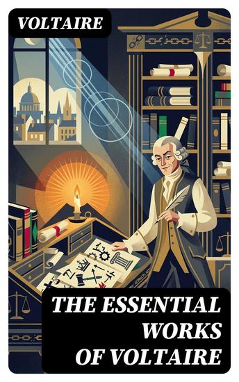 The Essential Works of Voltaire - Enriched edition Philosophical Writings Novels Historical Works Poetry Plays & Letters - cover
