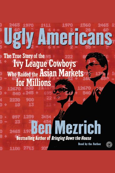 Ugly Americans - The True Story of the Ivy League Cowboys Who Raided the Asian Markets for Millions - cover