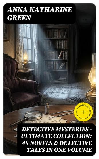 Detective Mysteries - Ultimate Collection: 48 Novels & Detective Tales in One Volume - Enriched edition Including That Affair Next Door Lost Man's Lane The Circular Study The Mill Mystery - cover