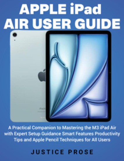 Apple iPad Air User Guide - A Practical Companion to Mastering the M3 iPad Air with Expert Setup Guidance Smart Features Productivity Tips and Apple Pencil Techniques for All Users - cover