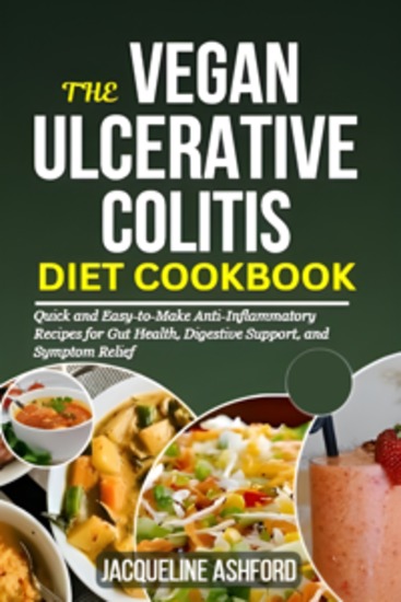 The Vegan Ulcerative Colitis Diet Cookbook - Quick and Easy-to-Make Anti-Inflammatory Recipes for Gut Health Digestive Support and Symptom Relief - cover