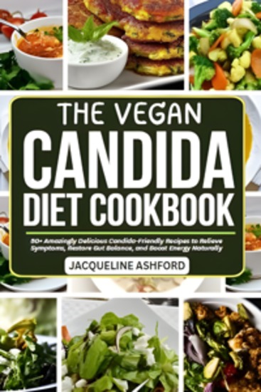 The Vegan Candida Diet Cookbook - 50+ Amazingly Delicious Candida-Friendly Recipes to Relieve Symptoms Restore Gut Balance and Boost Energy Naturally - cover