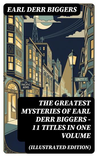 The Greatest Mysteries of Earl Derr Biggers – 11 Titles in One Volume (Illustrated Edition) - Enriched edition Charlie Chan Books Seven Keys to Baldpate Inside the Lines The Agony Column… - cover