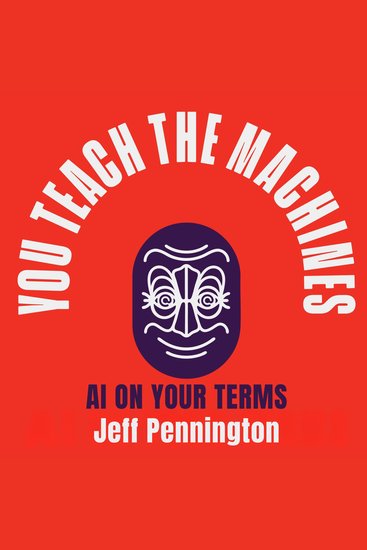 You Teach the Machines - AI On Your Terms - cover