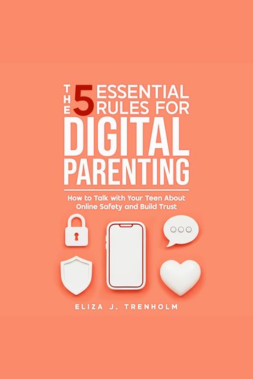The 5 Essential Rules for Digital Parenting - How to Talk with Your Teen About Online Safety and Build Trust - cover