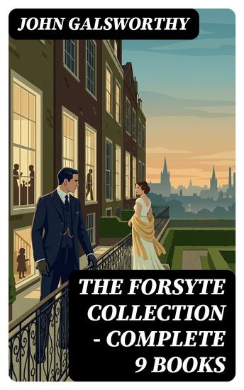 The Forsyte Collection - Complete 9 Books - Enriched edition The Man of Property Indian Summer of a Forsyte In Chancery Awakening To Let A Modern Comedy - cover
