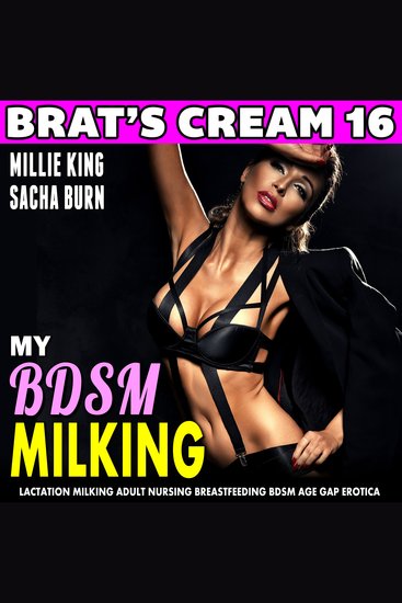 My BDSM Milking : Brat’s Cream 16 - Lactation Milking Adult Nursing Breastfeeding BDSM Age Gap Erotica - cover