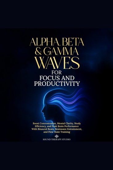 Alpha Beta & Gamma Waves for Focus and Productivity - Boost Concentration Mental Clarity Study Efficiency and Peak Brain Performance With Binaural Beats Brainwave Entrainment and Flow State Training - cover