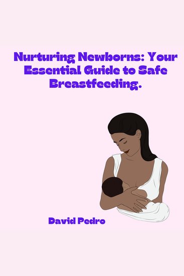 Nurturing Newborns: Your Essential Guide to Safe Breastfeeding - cover
