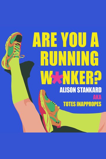 Are You a Running W*nker?: The life changing magic of propelling yourself forward slightly faster than walking - cover