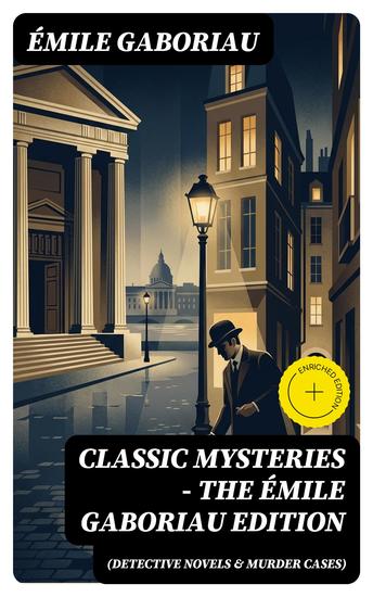 Classic Mysteries - The Émile Gaboriau Edition (Detective Novels & Murder Cases) - Enriched edition Monsieur Lecoq Caught In the Net The Count's Millions The Widow Lerouge The Mystery of Orcival… - cover