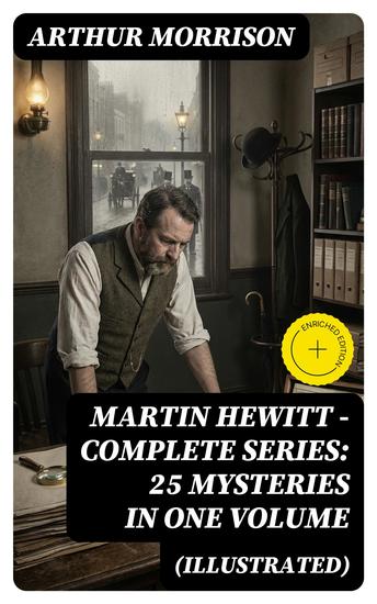 Martin Hewitt - Complete Series: 25 Mysteries in One Volume (Illustrated) - Enriched edition The Case of the Dead Skipper The Affair of Samuel's Diamonds The Lenton Croft Robberies - cover