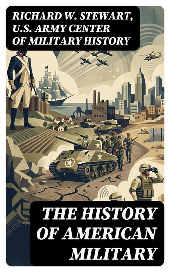 The History of American Military - Enriched edition From the American Revolution to the Global War on Terrorism (Complete Edition) - cover