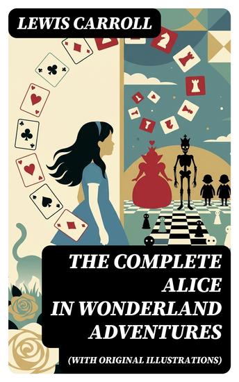 THE COMPLETE ALICE IN WONDERLAND ADVENTURES (With Original Illustrations) - Enriched edition Alice's Adventures in Wonderland & Through The Looking-Glass - cover