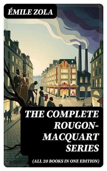 The Complete Rougon-Macquart Series (All 20 Books in One Edition) - Enriched edition The Fortune of the Rougons The Kill The Ladies' Paradise The Joy of Life The Stomach of Paris… - cover